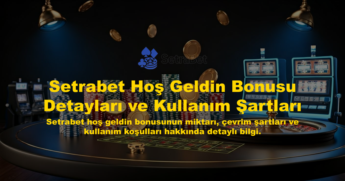 Setrabet Hoş Geldin Bonusu Detayları ve Kullanım Şartları