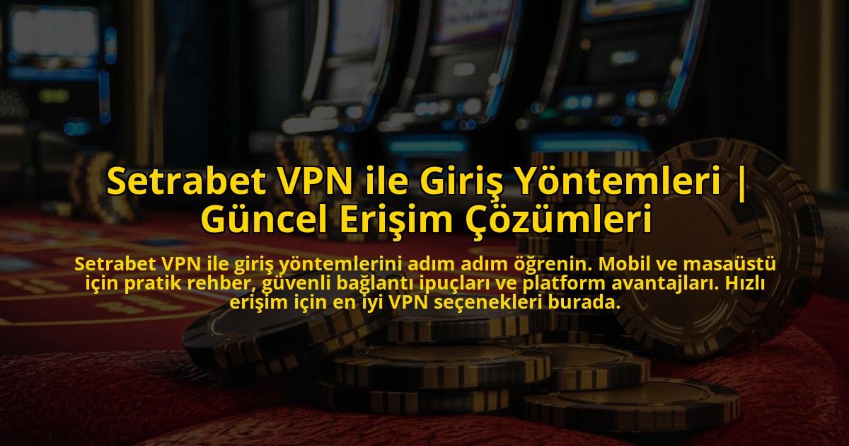 Setrabet-VPN-ile-Giris-Yontemleri-Guncel-Erisim-Cozumleri-overlay-1773177325.jpg